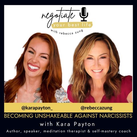 Becoming Unshakeable Against Narcissists with Kara Payton and Rebecca Zung on Negotiate Your Best Life #362