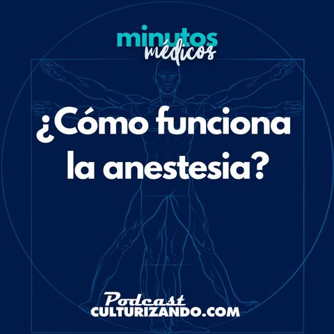 E16 • ¿Cómo funciona la anestesia? • Medicina • Culturizando