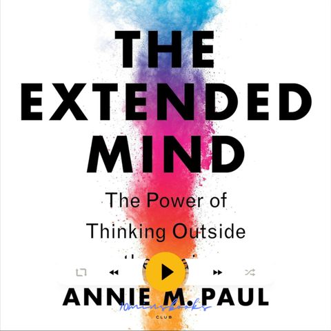 The Extended Mind: The Power of Thinking Outside the Brain, Annie Murphy Paul