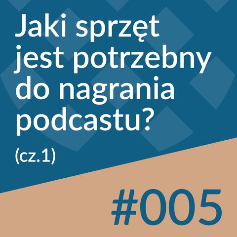 #005 - Jaki sprzęt jest potrzebny do nagrywania podcastu? (cz.1)