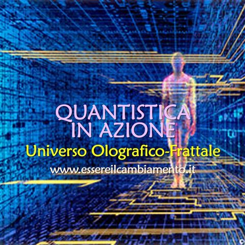 36° puntata - FISICA QUANTISTICA IN AZIONE - UNIVERSO OLOGRAFICO-FRATTALE