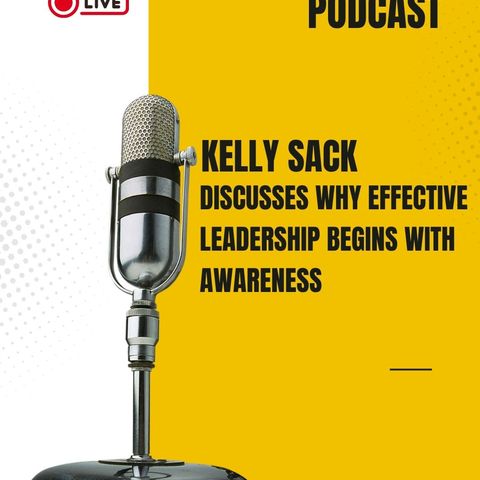 Kelly Sack Discusses Why Effective Leadership Begins With Awareness