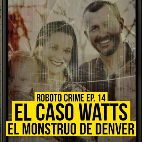 Roboto Crime Ep 14. El caso Watts: El padre homicida