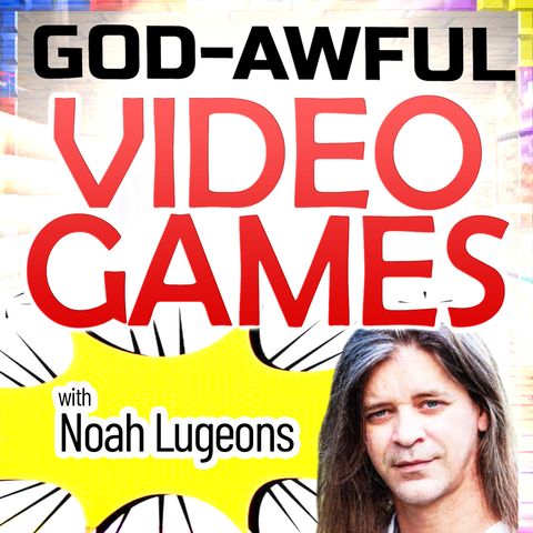 God-Awful Video Games (with Noah Lugeons)
