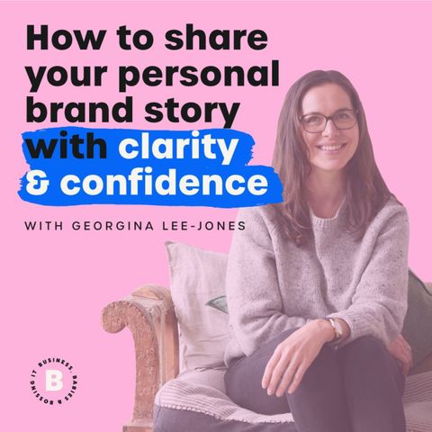 How to share your personal brand story with clarity and confidence: with Georgina Lee-Jones