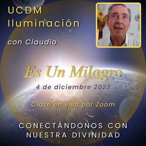UN CURSO DE MILAGROS - Conectándonos con nuestra Divinidad - Claudio - 4 dic 2023