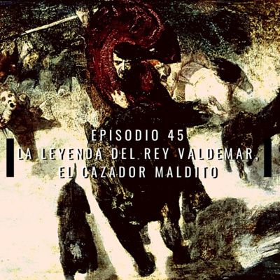 45. La Leyenda del Rey Valdemar: El Cazador Maldito