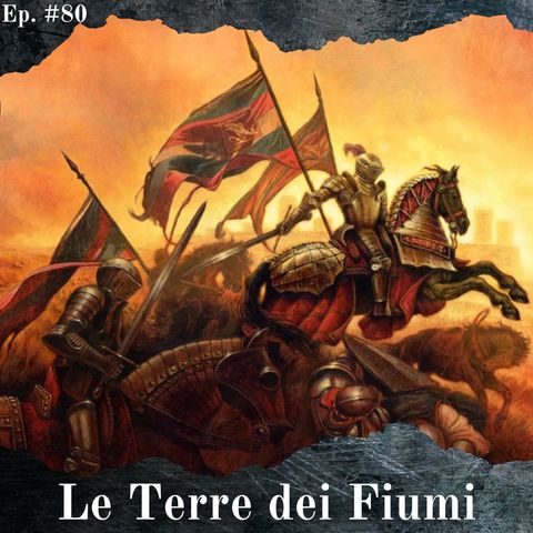 La storia delle Terre dei Fiumi - Episodio #80