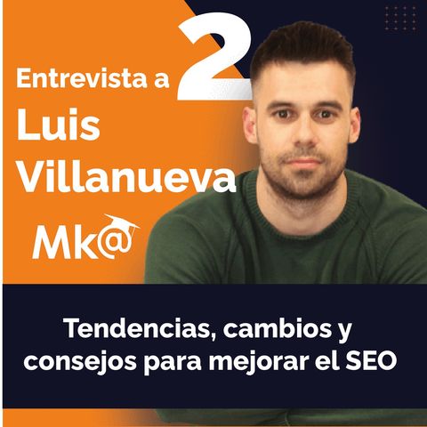 Episodio 2. Luis Villanueva: Tendencias, cambios y consejos para mejorar el SEO