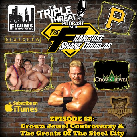 Shane Douglas And The Triple Threat Podcast EP 68: Crown Jewel Controversy & The Greats Of The Steel City