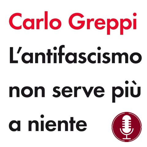 Carlo Greppi | L'antifascismo non serve più a niente