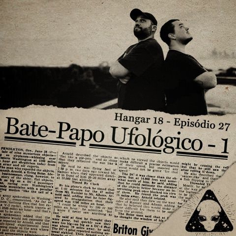 Hangar 18 - Ep 027 - Bate-Papo Ufológico 1