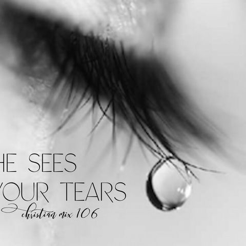 He sees your tears