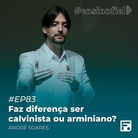 Faz diferença ser calvinista ou arminiano? - André Soares