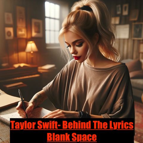 Taylor Swift - Behind The Lyrics- Blank Space