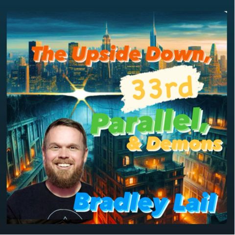 80. The Upside Down, 33rd Parallel & Law of Attraction with Bradley Lail