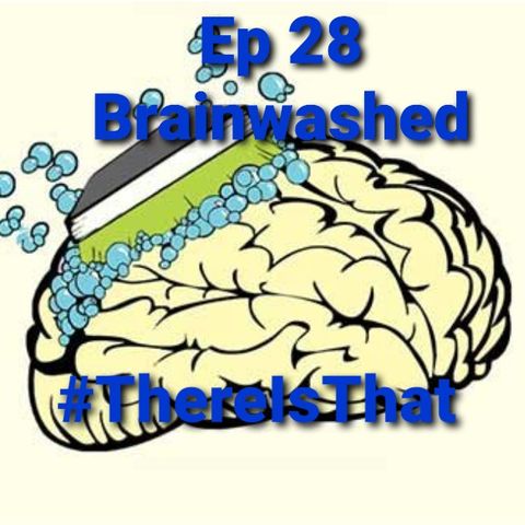 Ep 28 Brainwashed