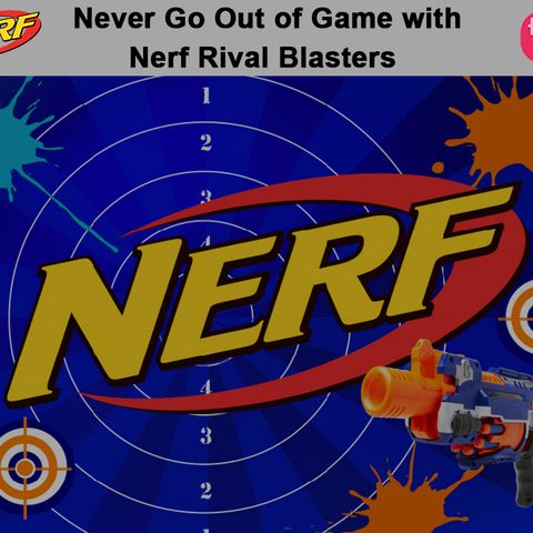 Never Go Out of Game with Nerf Rival Blasters