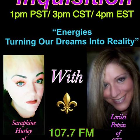 “Infinite Inquisition” Talking About: “Energies, turning our dreams into reality” With Saraphine Hurley & Lorilei Potvin