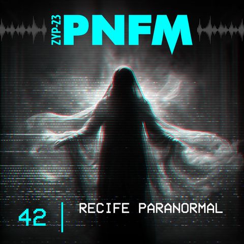 PNFM - EP042 - Recife Paranormal