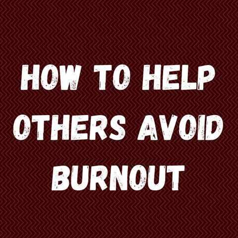 How to help others avoid burnout