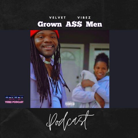 Velvet Vibez Podcast Episode 127 Grown A$$ Men W  @CwillTooIll & @caffeine_papi