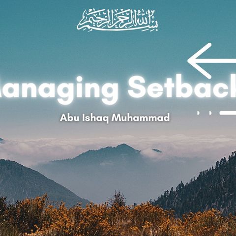 Managing Setbacks | Abū Ishāq Muhammad