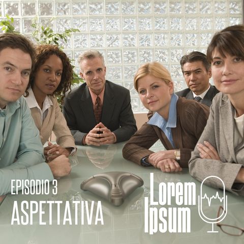 Lorem ipsum - puntata 3 "aspettativa"