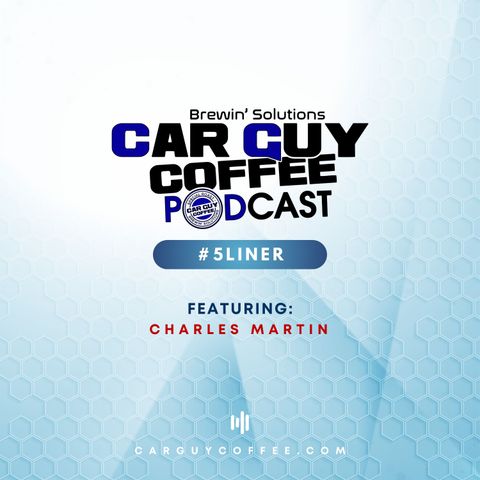 Car Guy Coffee Podcast #5Liner feat. Charles Martin