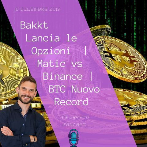 Bakkt Opzioni su Bitcoin | Matic vs Binance | Bitcoin Nuovo Record | TG Crypto PODCAST