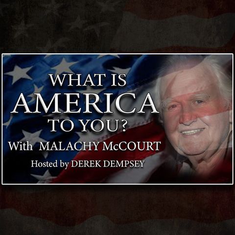What Is America To You Hosted by Derek Dempsey, with guest Malachy McCourt