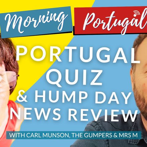 Portugal Quiz & Hump Day News Review with Carl, The GuMPers & Mrs M