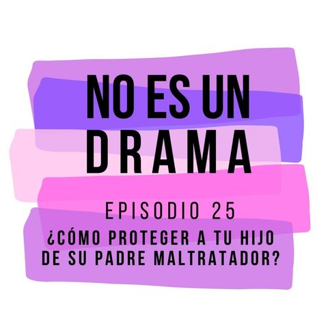 Episodio 25, ¿Cómo proteger a un niño de su padre maltratador?