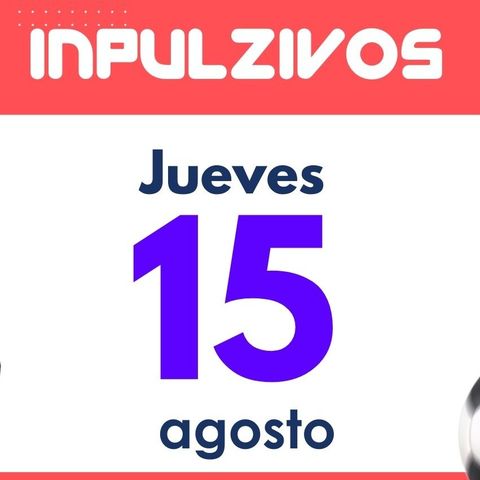 Inpulzivos: Programa jueves 15 de agosto | Pulzo Deportes