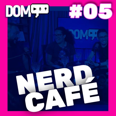DOMCAST LIVE #05 - NerdCafé ( @nerdcafeoficial )