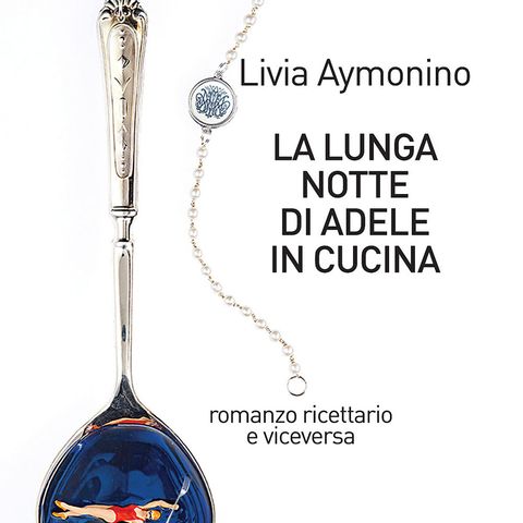 Livia Aymonino "La lunga notte di Adele in cucina"