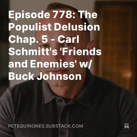 Episode 778: The Populist Delusion Chap. 5 - Carl Schmitt's 'Friends and Enemies' w/ Buck Johnson