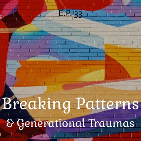 Breaking Patterns & Generational Traumas