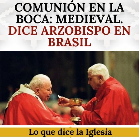 La Comunión en la boca, una práctica medieval, afirma arzobispo en Brasil. La verdad sobre el tema.