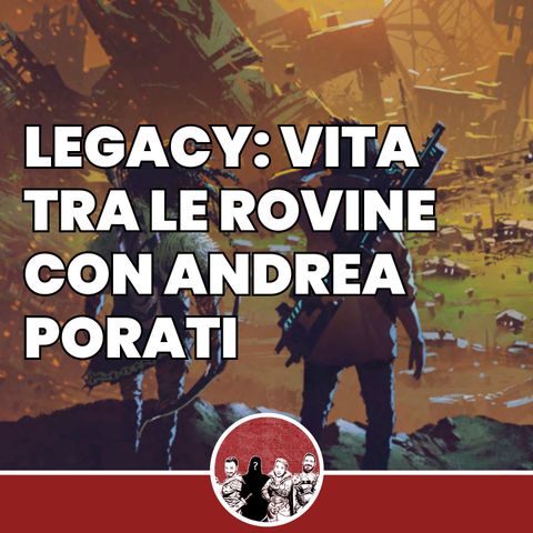 Legacy: Vita tra le rovine - Con Andrea Porati