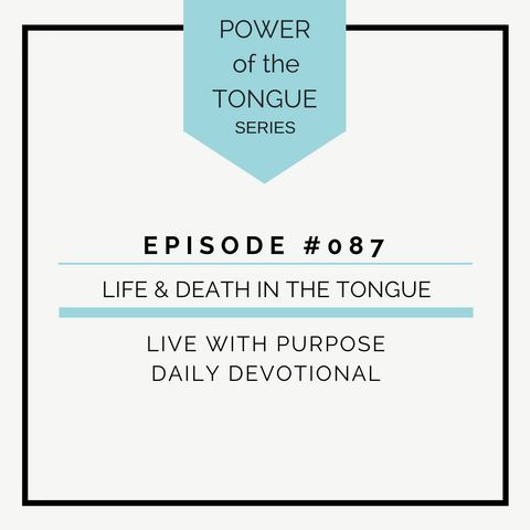#087 Power of the Tongue: Life & Death in the Tongue