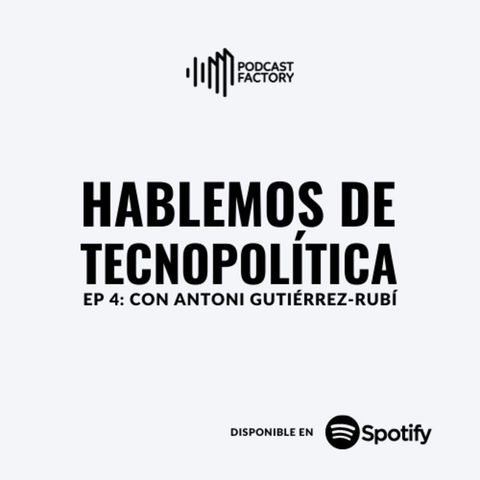 EP 4 - Hablemos de Tecnopolítica (con Antoni Gutiérrez-Rubí)