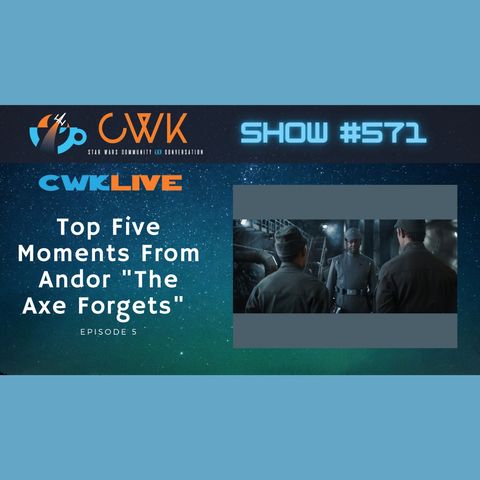 CWK Show #571 LIVE: Top Five Moments From Andor "The Axe Forgets" & Hasbro Fan Site Roundtable