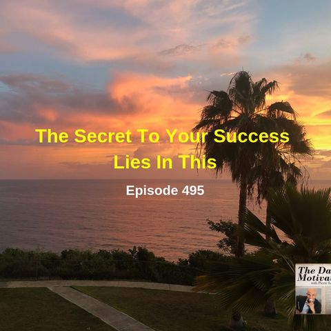 The Secret To Your Success Lies In This. Episode #495