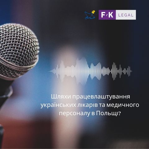 Подкаст F/K LEGAL:  Шляхи працевлаштування українських лікарів та медичного персоналу в Польщі?