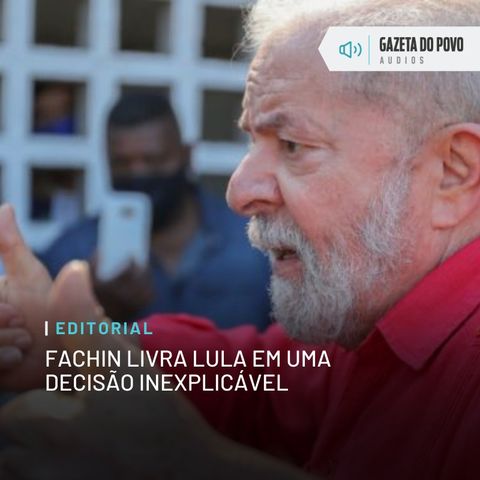 Editorial: Fachin livra Lula em uma decisão inexplicável