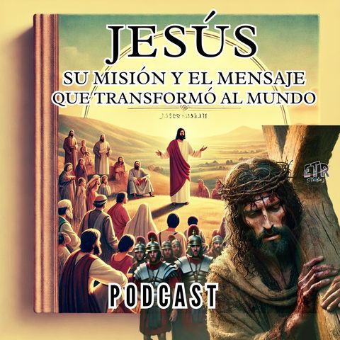 "Jesús: Su Misión y el Mensaje que Transformó al Mundo"