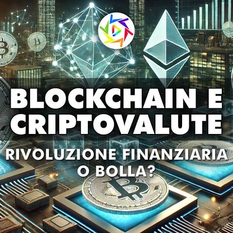 Blockchain e Criptovalute: Rivoluzione Finanziaria o Bolla?