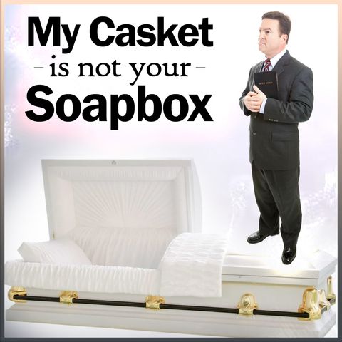 My Casket is Not Your Soapbox