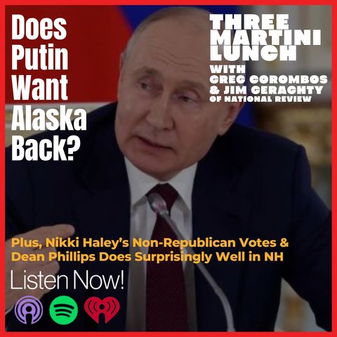 Phillips' Surprising Showing, Nikki Haley & Non-Republican Votes, Does Putin Want Alaska Back?
